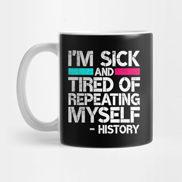 I'm Sick and Tired of Repeating Myself History Gag Gift by wygstore